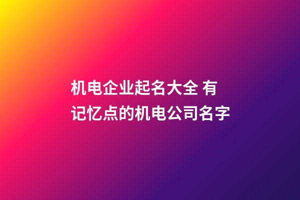 机电企业起名大全 有记忆点的机电公司名字-第1张-公司起名-玄机派